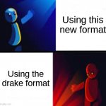 Yes,No | Using this new format; Using the drake format | image tagged in yes no | made w/ Imgflip meme maker