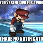 *Sad Plumber Noises* | WHEN YOU'VE BEEN GONE FOR A WHOLE DAY; AND HAVE NO NOTIFICATIONS | image tagged in sad mario | made w/ Imgflip meme maker