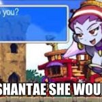 YES | YES SHANTAE SHE WOULD!!!! | image tagged in shantae,risky boots | made w/ Imgflip meme maker