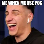 Moosecraft POG | ME WHEN MOOSE POG | image tagged in moosecraft pog,pog,poggers | made w/ Imgflip meme maker
