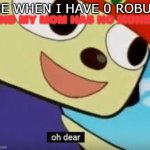 my day is ruined. | ME WHEN I HAVE 0 ROBUX AND MY MOM HAS NO MONEY | image tagged in parappa oh dear | made w/ Imgflip meme maker