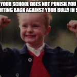 Lucky Kid | WHEN YOUR SCHOOL DOES NOT PUNISH YOU IN ANY WAY FOR FIGHTING BACK AGAINST YOUR BULLY IN SELF DEFENSE | image tagged in lucky kid | made w/ Imgflip meme maker