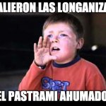 zafrada | SALIERON LAS LONGANIZAS; Y EL PASTRAMI AHUMADO!!! | image tagged in zafrada | made w/ Imgflip meme maker