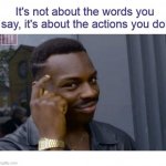 Action Greater Than Words | image tagged in action greater than words | made w/ Imgflip meme maker