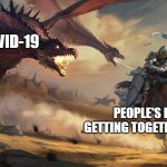 COVID vs the people | COVID-19; PEOPLE'S HOPES OF GETTING TOGETHER IN PERSON | image tagged in covid vs the people | made w/ Imgflip meme maker