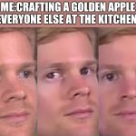 minecraft golden apple go brrr | ME:CRAFTING A GOLDEN APPLE
EVERYONE ELSE AT THE KITCHEN: | image tagged in blinking guy | made w/ Imgflip meme maker