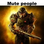 It's official, mutes are secret badasses | Mute people; Silence is violence: | image tagged in doomguy,mute,silence is violence | made w/ Imgflip meme maker