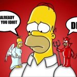 angel and devil | I'M ALREADY DEAD YOU IDIOT; DIE! | image tagged in homer simpson angel devil | made w/ Imgflip meme maker