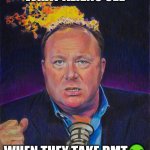 Alex Jones vs The Aliens | WHAT ALIENS SEE; WHEN THEY TAKE DMT👽 | image tagged in alex jones on fire,alex jones,dmt,hayauasca,infowars | made w/ Imgflip meme maker