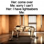 A fine addition to my collection! | Her: come over
Me: sorry I can’t 
Her: I have lightsabers
Me: | image tagged in general grievous crawl,lightsaber,star wars | made w/ Imgflip meme maker