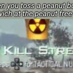 Killstreak meme | When you toss a peanut butter sandwich at the peanut free table: | image tagged in killstreak meme,memes | made w/ Imgflip meme maker