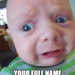When Mom Yells Your Name | WHEN MOM YELLS; YOUR FULL NAME | image tagged in scared baby | made w/ Imgflip meme maker