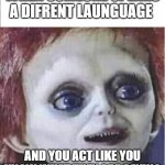 ok | WHEN SOMEONE SPEAKS A DIFRENT LAUNGUAGE; AND YOU ACT LIKE YOU KNOW WHAT THEY ARE SAYING | image tagged in ay que aburrido | made w/ Imgflip meme maker