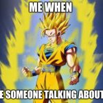 Dragon ball z | ME WHEN; I SEE SOMEONE TALKING ABOUT ME | image tagged in dragon ball z | made w/ Imgflip meme maker