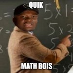 quik math bois | QUIK; MATH BOIS | image tagged in quick maths | made w/ Imgflip meme maker