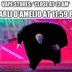 King Pin Running | VAPE STORES: *CLOSE AT 12 AM*; CHARLI D'AMELIO AT 11:59 PM: | image tagged in king pin running | made w/ Imgflip meme maker