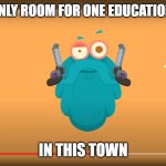 Educational or Evil | THERE'S ONLY ROOM FOR ONE EDUCATIONAL CREEP; IN THIS TOWN | image tagged in educational or evil | made w/ Imgflip meme maker