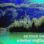 fun w/ new templates | image tagged in on track for a better imgflip deep-fried 2,imgflip,imgflip community,lake,majestic,castle | made w/ Imgflip meme maker