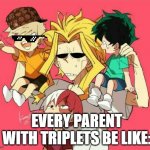 wheeze- | EVERY PARENT WITH TRIPLETS BE LIKE: | image tagged in all might is too old for this | made w/ Imgflip meme maker