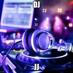 dj party | DJ; JJ | image tagged in dj party | made w/ Imgflip meme maker