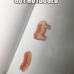 You just got hot doged