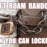 Don't roam, lockdown. | DON'T  ROAM  RANDOMLY; WHEN  YOU  CAN  LOCKDOWN | image tagged in padlocked latch,coronavirus,isolation,covid-19,healthcare,safety | made w/ Imgflip meme maker