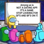 S T O P | Among us is NOT A DATING APP. IT'S A GAME. STOP LOOKING FOR GF'S AND BF'S ON IT. | image tagged in among us presentation,memes | made w/ Imgflip meme maker