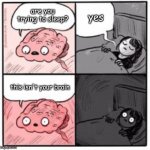Brain at night be like | are you trying to sleep? yes; this isn't your brain | image tagged in brain at night be like | made w/ Imgflip meme maker