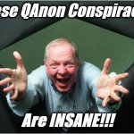 Just wow | These QAnon Conspiracies; Are INSANE!!! | image tagged in crazy eddie,qanon,conspiracy theory,conspiracy,insane | made w/ Imgflip meme maker