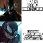 using my template, yay | USE THE NORMAL DRAKE HOTLINE; CREATE YOUR OWN VENOM VERSION AND ALLOW PEOPLE TO USE THE TEMPLATE | image tagged in venom hotline template,venom | made w/ Imgflip meme maker