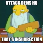 Simpsons' Jasper | ATTACK DEMS HQ; THAT'S INSURRECTION | image tagged in simpsons' jasper | made w/ Imgflip meme maker