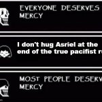 Papyrus Hates You | I don't hug Asriel at the end of the true pacifist run | image tagged in papyrus hates you,papyrus has found your sin unforgivable | made w/ Imgflip meme maker
