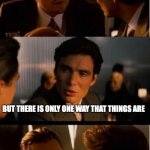 Leonardo Decaprio | THERE ARE MANY WAYS TO LOOK AT THINGS; BUT THERE IS ONLY ONE WAY THAT THINGS ARE | image tagged in leonardo decaprio | made w/ Imgflip meme maker