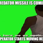 ah sh*t, here we go again | WHEN A PREDATOR MISSILE IS COMING TO YOU; AND YOUR OPERATOR STARTS MOVING HEAVILY SLOW. | image tagged in ah sh t here we go again | made w/ Imgflip meme maker