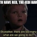 There are too many of them | THE SITH HAVE RED, THE JEDI HAVE BLUE, | image tagged in there are too many of them | made w/ Imgflip meme maker