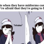 Students and midterms | Students when they have midterms coming up and they're afraid that they're going to fail them | image tagged in jaiden animations boi,memes,funny,blank white template,midterms,meme | made w/ Imgflip meme maker