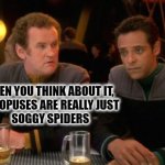 O'Brien and Octopi | WHEN YOU THINK ABOUT IT, 
OCTOPUSES ARE REALLY JUST
 SOGGY SPIDERS | image tagged in o'brien and bashir punchline,octopi,octouses,dad jokes,star trek deep space nine | made w/ Imgflip meme maker