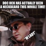 Doctor neckbeard | DOC OCK HAS ACTUALLY BEEN A NECKBEARD THIS WHOLE TIME! “M’LADY” | image tagged in doc ock spider-man,spiderman,memes,neckbeard,funny,goofy | made w/ Imgflip meme maker