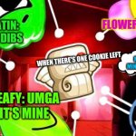 BFB 25 Thumbnail | FLOWER: IT'S MINE; GELATIN: I CALL DIBS; MINE MINE MINE; LOLLY: I THINK I SHOULD HAVE IT; WHEN THERE'S ONE COOKIE LEFT; LEAFY: UMGA IT'S MINE | image tagged in bfb 25 thumbnail | made w/ Imgflip meme maker