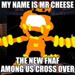 Marionette Jumpscare | MY NAME IS MR CHEESE; THE NEW FNAF AMONG US CROSS OVER | image tagged in marionette jumpscare | made w/ Imgflip meme maker