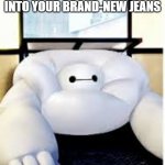 I grew out of them in less than a week | WHEN YOU CAN'T FIT INTO YOUR BRAND-NEW JEANS | image tagged in baymax oh no | made w/ Imgflip meme maker