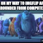 we all have done this before | ME ON MY WAY TO IMGFLIP AFTER BEING GROUNDED FROM COMPUTER GAMES | image tagged in gifs,memes,monsters inc,so true memes,new memes,original meme | made w/ Imgflip video-to-gif maker