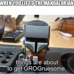 The Mandalorian lego with a gun | WHEN YOU LIE TO THE MANDALORIAN | image tagged in mandalorian grusome | made w/ Imgflip meme maker