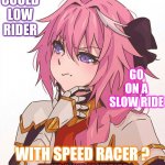 Low Ri...Der.  Slow Ride.  Take It Easy | COULD LOW RIDER; GO ON A SLOW RIDE; WITH SPEED RACER ? NOT GONNA LIE... SOME OF YOU WON'T GET IT | image tagged in astolfo hmm meme,memes,back in the day,you wouldn't get it,classic rock,speed racer | made w/ Imgflip meme maker