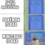 Sponge Bob | SUPER SMASH BRO’S IS BAD; POKÉMON IS BAD; MINECRAFT IS BAD | image tagged in sponge bob | made w/ Imgflip meme maker