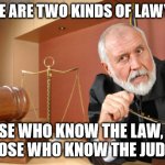 Today's Lawyer Joke | THERE ARE TWO KINDS OF LAWYERS:; THOSE WHO KNOW THE LAW, AND
THOSE WHO KNOW THE JUDGE. | image tagged in humor,funny,fun,lawyer,lawyer joke,judge | made w/ Imgflip meme maker