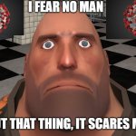 Stare | I FEAR NO MAN; BUT THAT THING, IT SCARES ME. | image tagged in stare | made w/ Imgflip meme maker