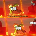 For the community | HATERS; YOU; HATERS; YOU | image tagged in dream but i got no but i got no kakorrhaphiophobia,dream smp,dream team | made w/ Imgflip meme maker