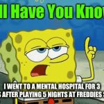 oof | I WENT TO A MENTAL HOSPITAL FOR 3 YEARS AFTER PLAYING 5 NIGHTS AT FREDDIES SADLY | image tagged in gifs,spongebob | made w/ Imgflip video-to-gif maker