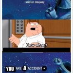 you are a accident.